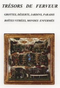 Catalogue Trésors de Ferveur Grottes, Déserts, Jardins, Paradis, Boîtes vitrées, Mondes enfermés édité en 2007